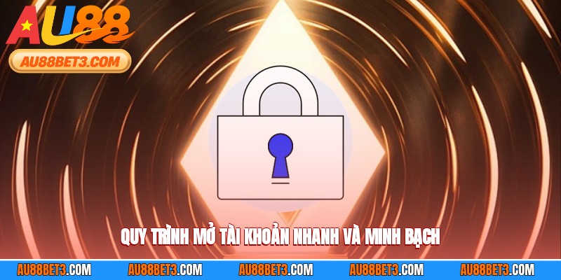 Quy trình mở tài khoản nhanh và minh bạch